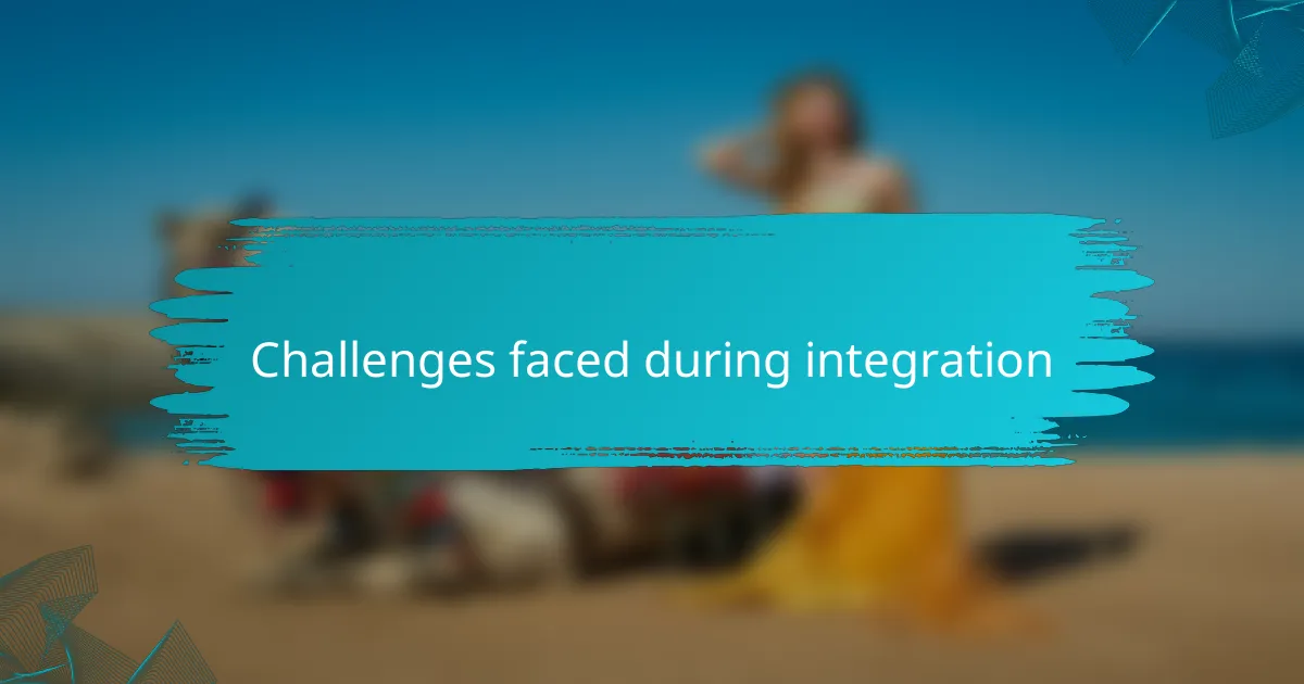 Challenges faced during integration