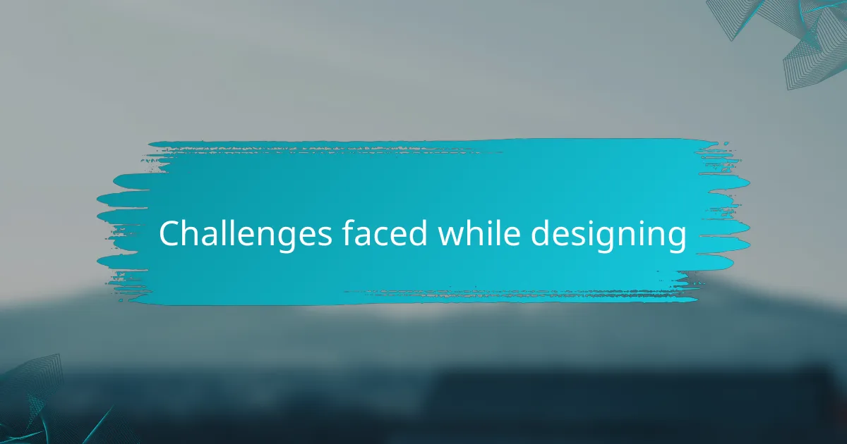 Challenges faced while designing