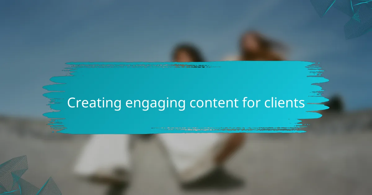 Creating engaging content for clients