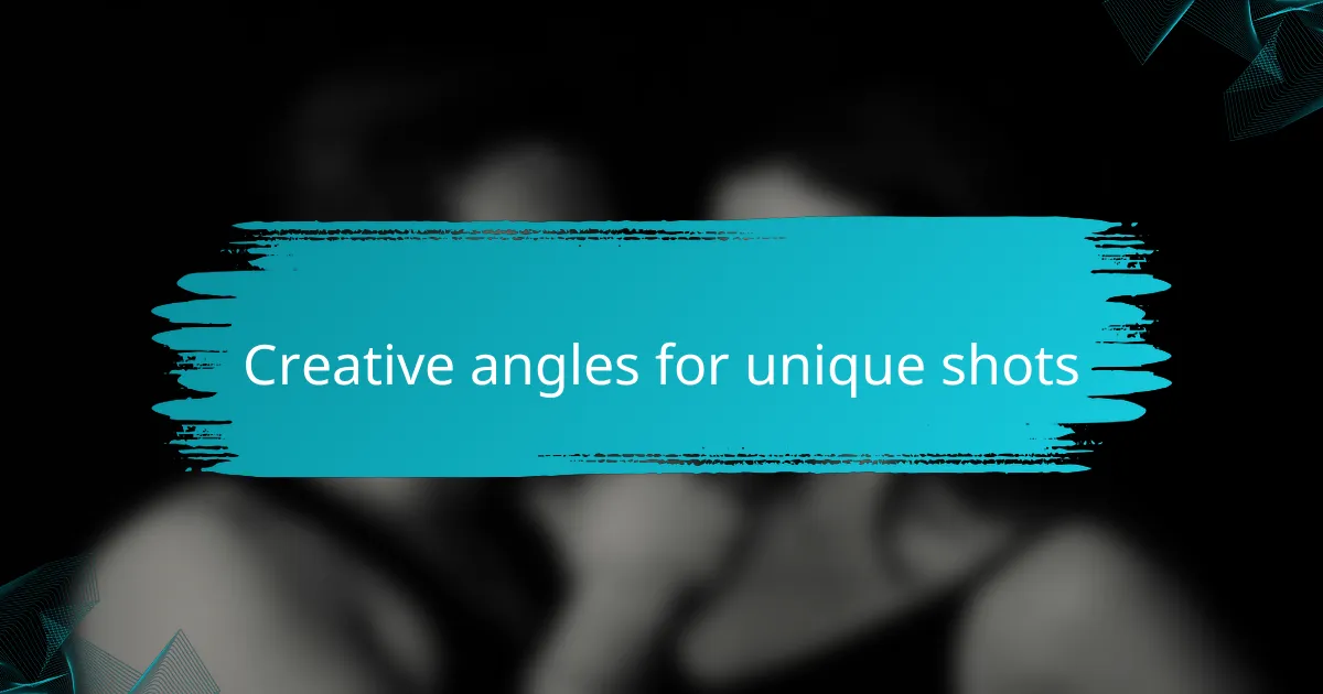 Creative angles for unique shots