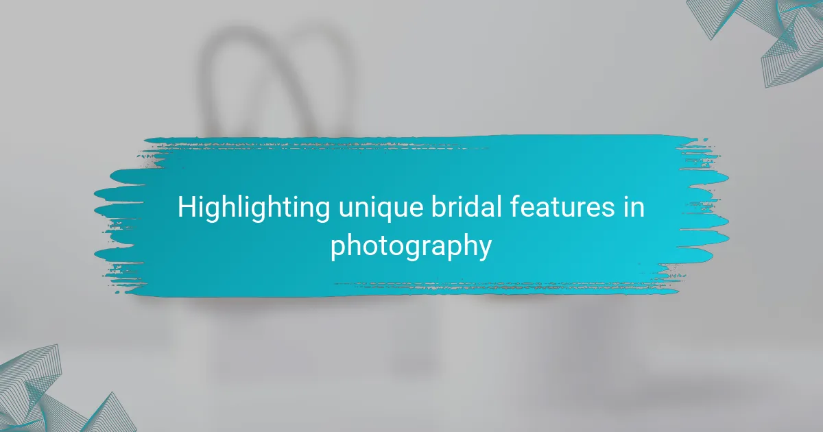 Highlighting unique bridal features in photography