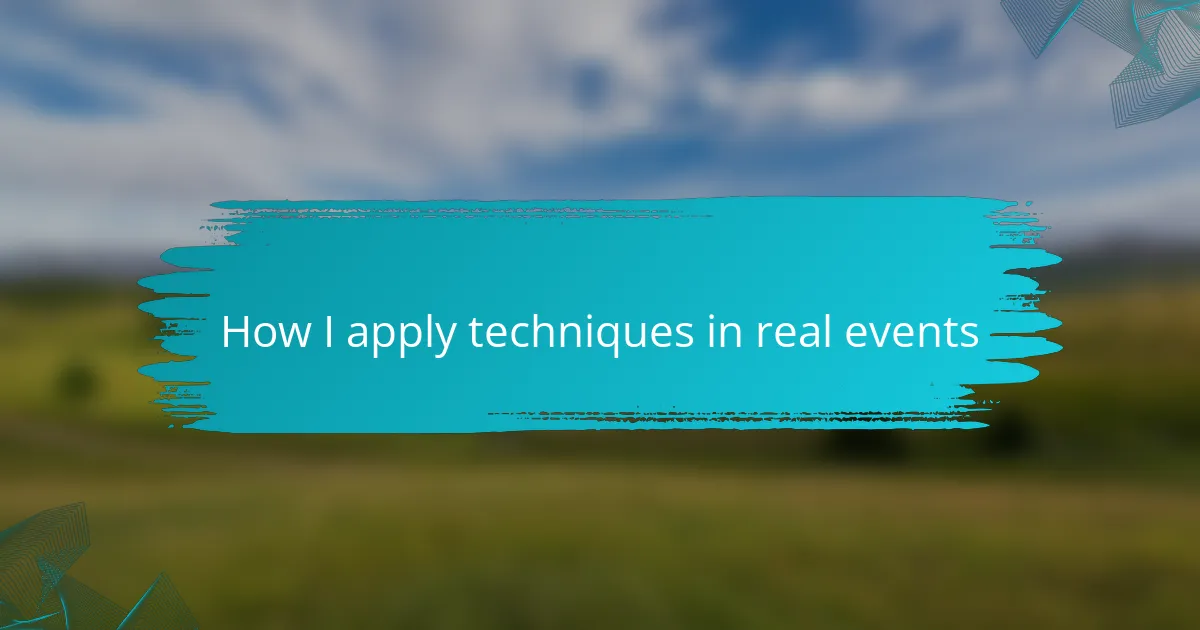 How I apply techniques in real events