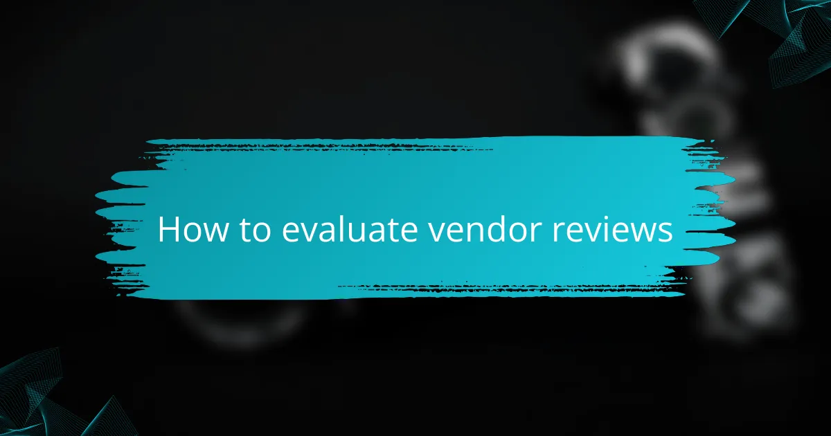 How to evaluate vendor reviews