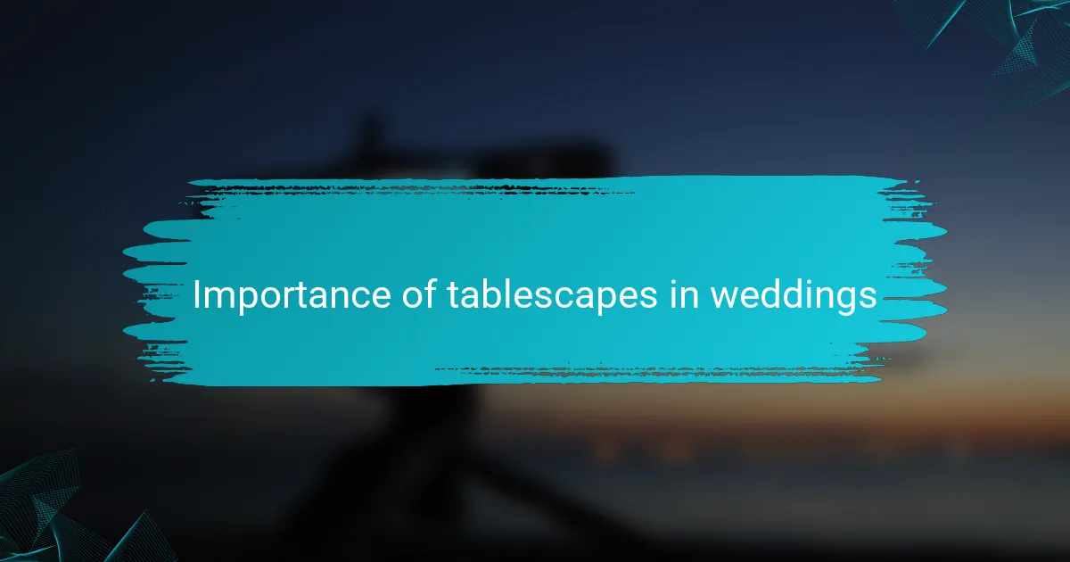 Importance of tablescapes in weddings