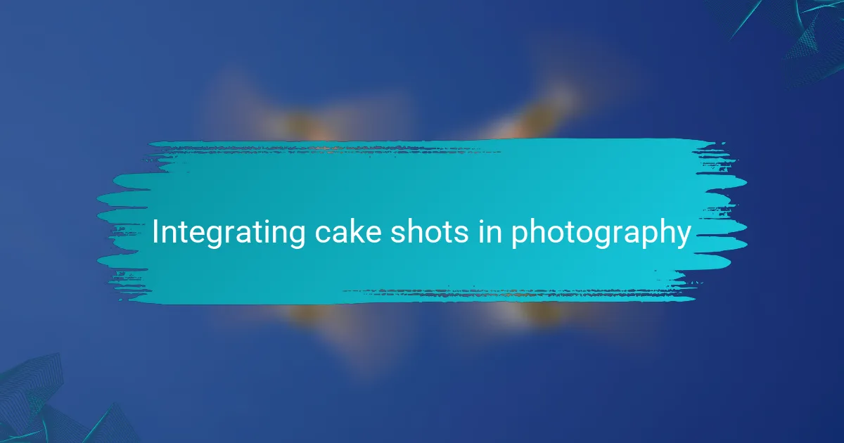 Integrating cake shots in photography