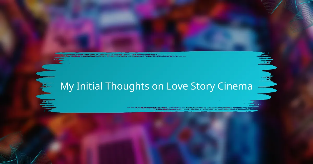 My Initial Thoughts on Love Story Cinema