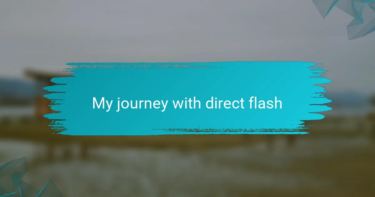 My journey with direct flash