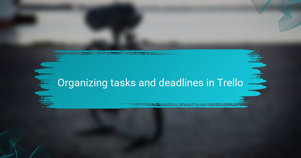 Organizing tasks and deadlines in Trello