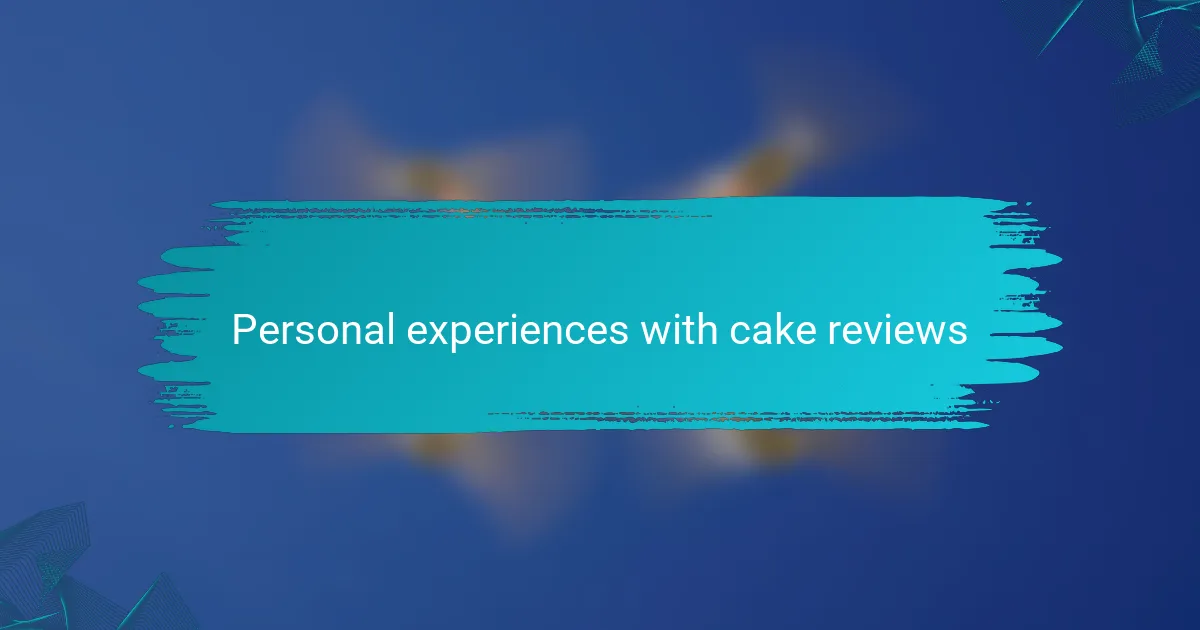 Personal experiences with cake reviews