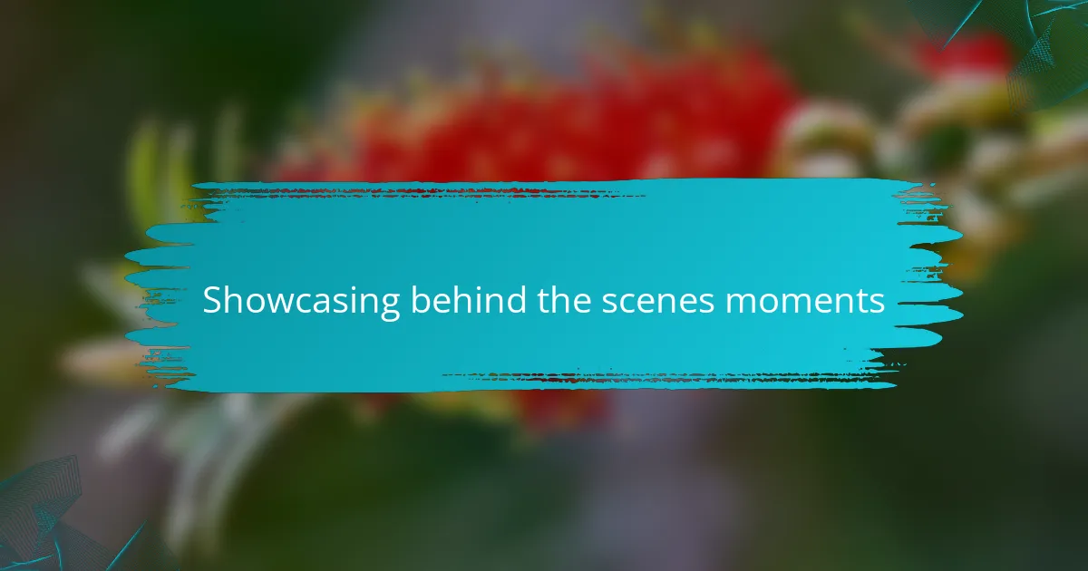 Showcasing behind the scenes moments