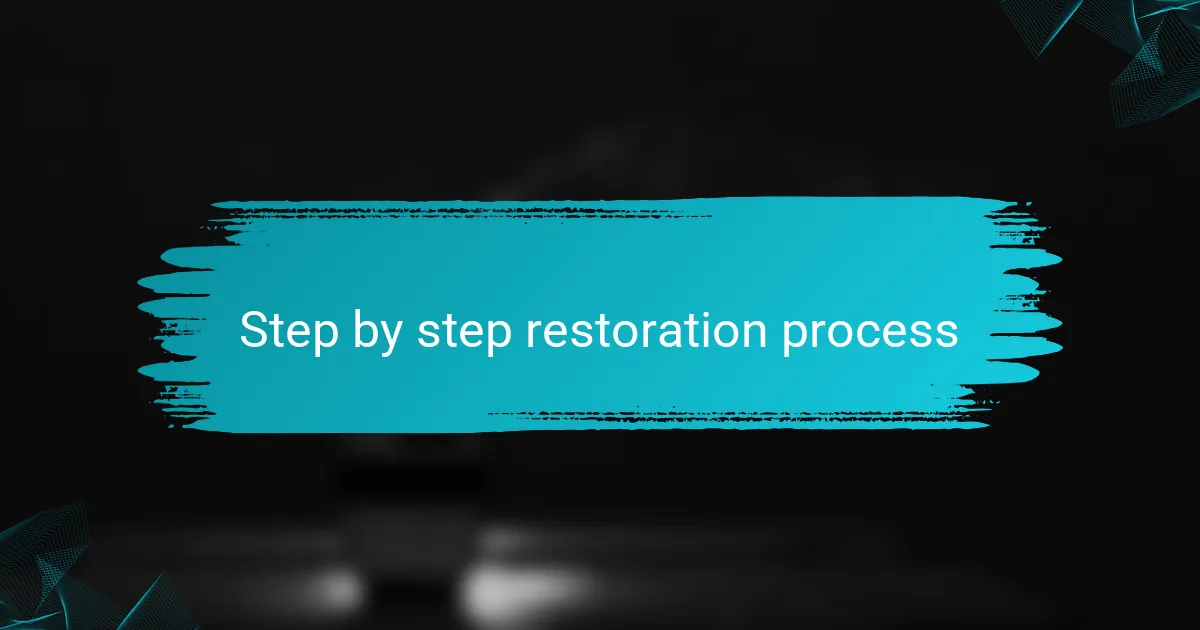 Step by step restoration process