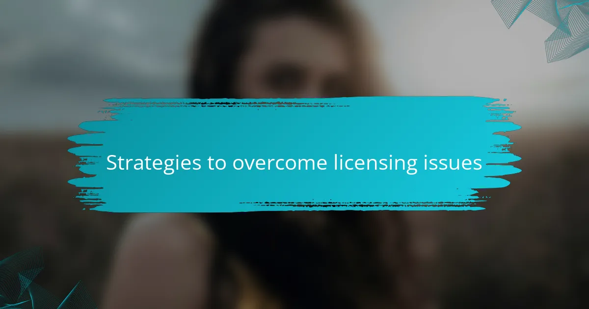 Strategies to overcome licensing issues