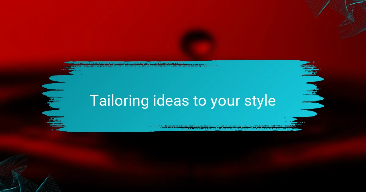 Tailoring ideas to your style