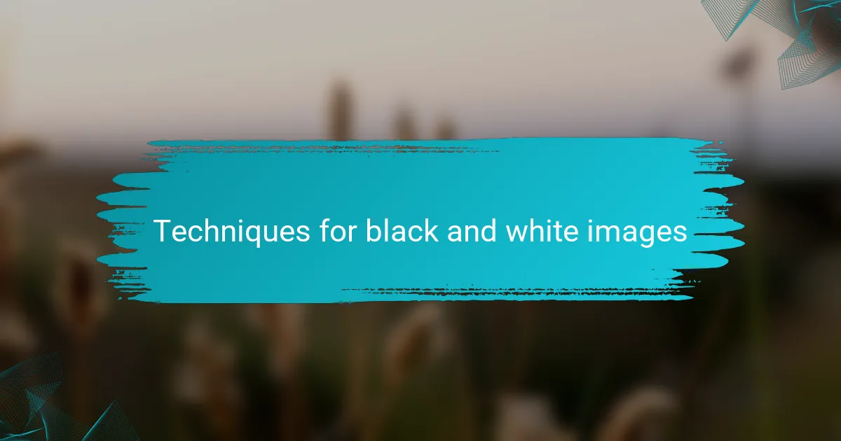 Techniques for black and white images