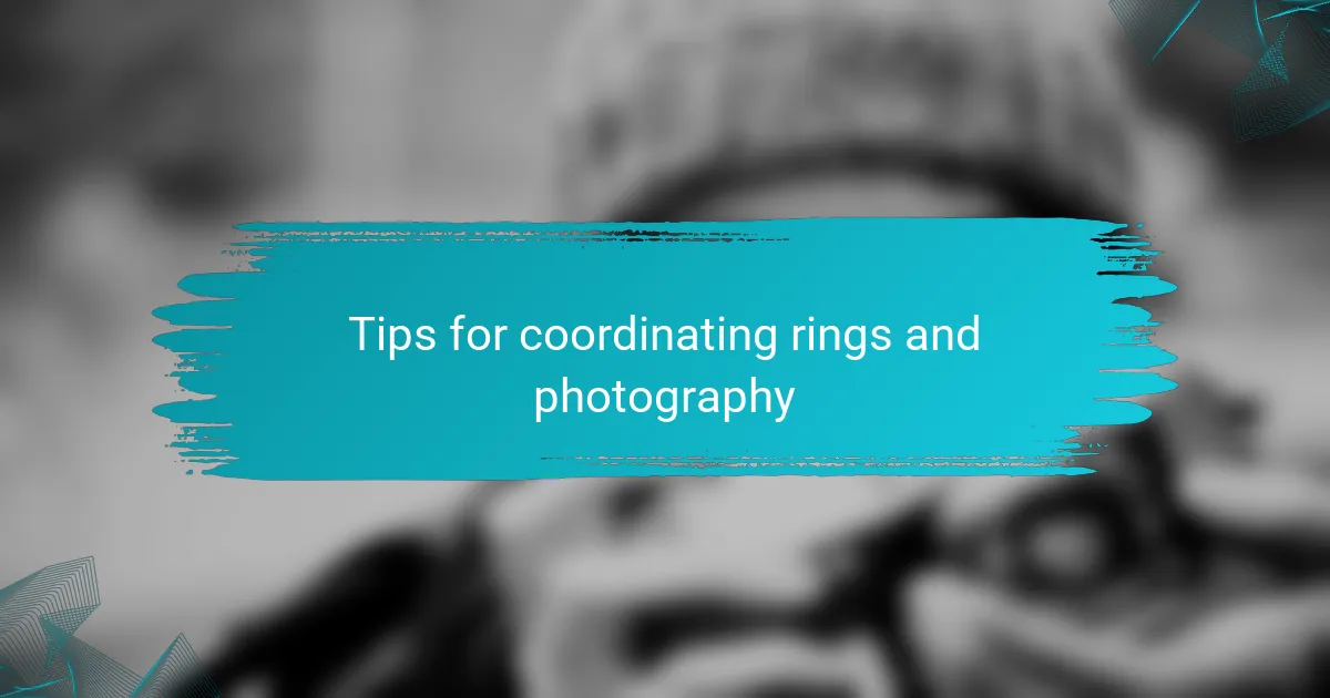 Tips for coordinating rings and photography