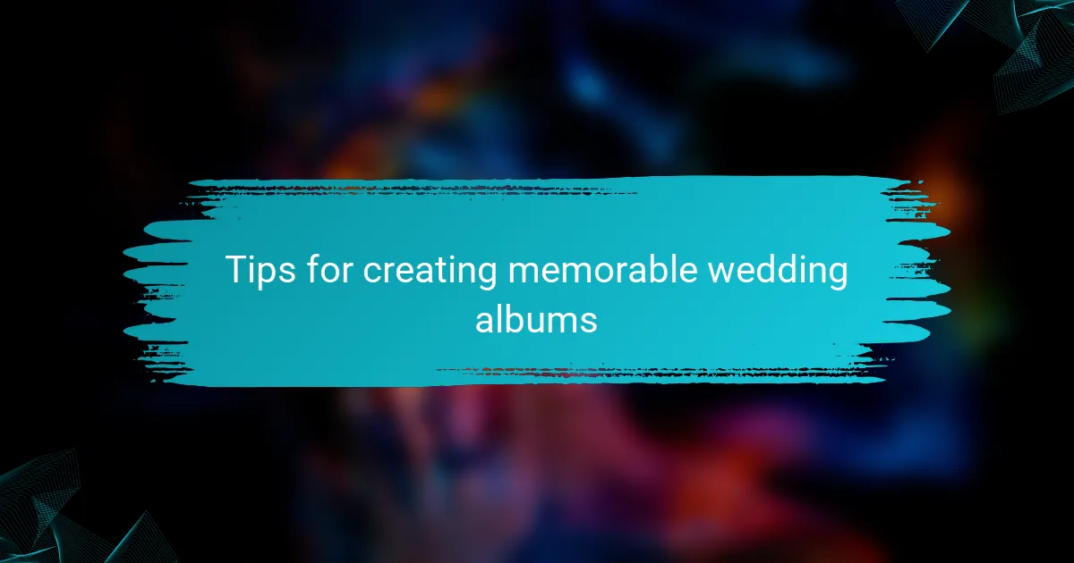 Tips for creating memorable wedding albums