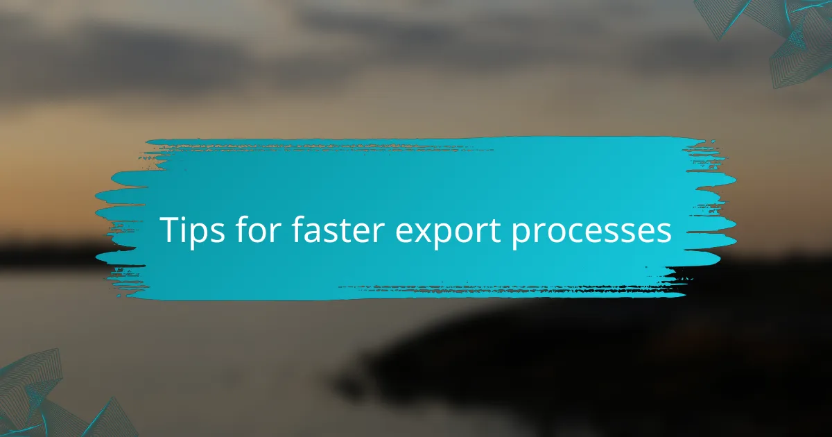 Tips for faster export processes