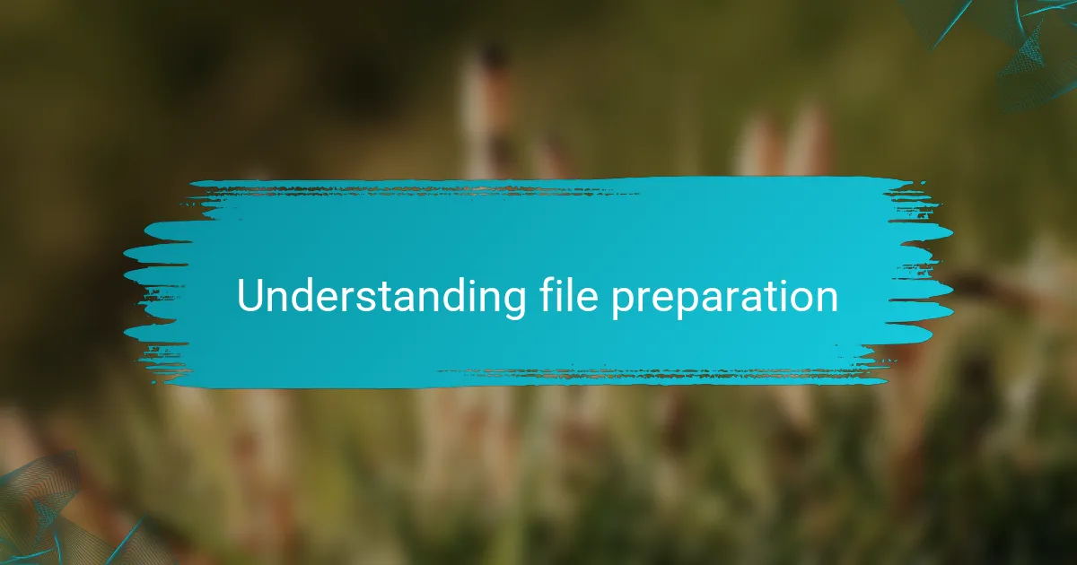 Understanding file preparation